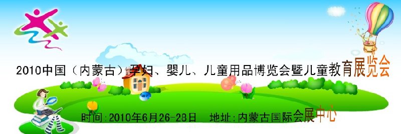 2010中國（內(nèi)蒙古）孕婦、嬰兒、兒童用品展覽會(huì)暨兒童教育展覽會(huì)