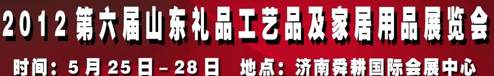 2012第六屆山東禮品、工藝品及家居用品（濟南）博覽會