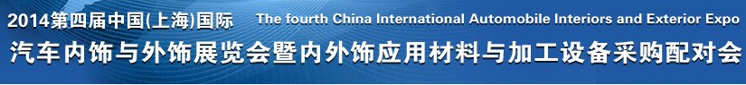 2014第四屆中國(guó)(上海)國(guó)際汽車(chē)內(nèi)飾與外飾展覽會(huì)暨內(nèi)外飾應(yīng)用材料與加工設(shè)備采購(gòu)配對(duì)會(huì)