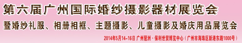 2014第六屆廣州婚紗攝影器件展覽會(huì)暨相冊(cè)相框、主題攝影及兒童攝影、婚慶用品展覽會(huì)